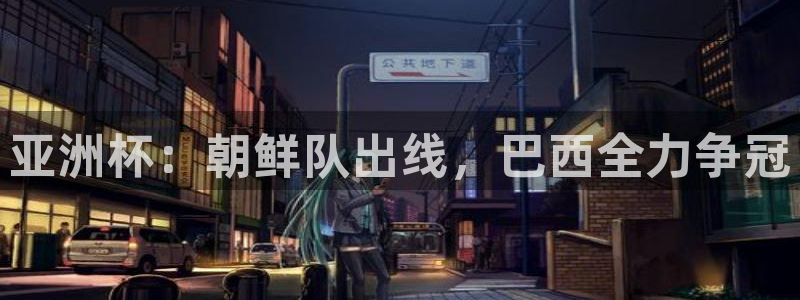 2026葡萄牙杯赛程表:亚洲杯:朝鲜队出线,巴西全力争冠