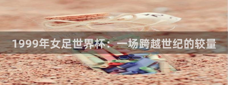 2026世界杯:1999年女足世界杯:一场跨越世纪的较量